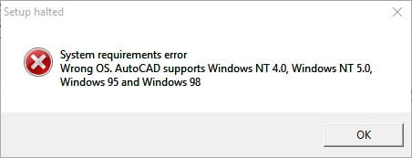 Setup Halted System requirements error Wrong OS, AutoCAD supports Windows NT 4.0, Windows NT 5.0, Windows 95 and Windows 98